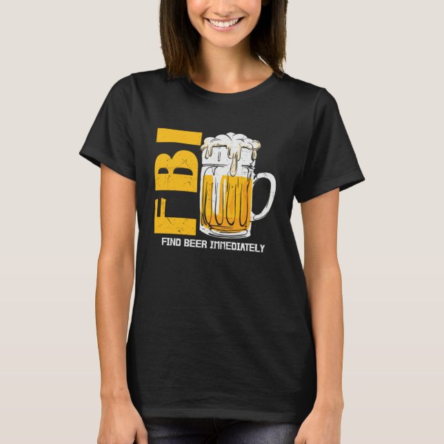 Beer  Fbi Find Beer Immediately T-Shirt (Front)