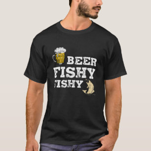 Beer Fishy Fishy Funny Sayings Gift For Beer Drink T-Shirt