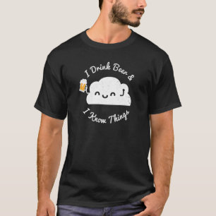 Beer For Men I Drink Beer And I Know Things T-Shirt