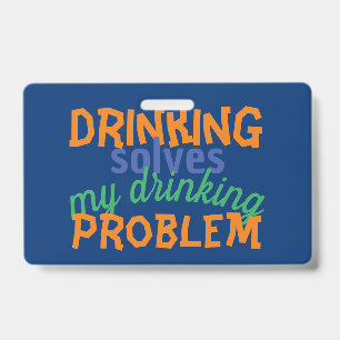 Beer Funny Quote: Drinking Solves Drinking Problem Badge