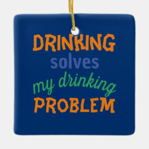 Beer Funny Quote: Drinking Solves Drinking Problem Ceramic Ornament