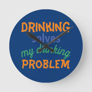 Beer Funny Quote: Drinking Solves Drinking Problem Round Clock