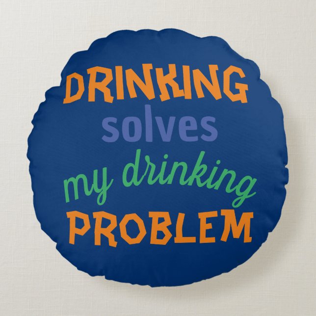 Beer Funny Quote: Drinking Solves Drinking Problem Round Pillow (Front)