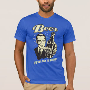 Beer: Give Your Brain the Night Off T-Shirt