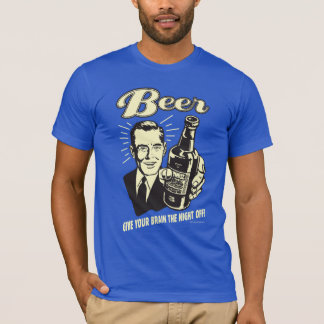Beer: Give Your Brain the Night Off T-Shirt