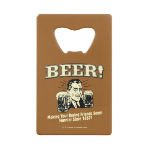 Beer: Helping Friends Seem Funnier Wallet Bottle Opener