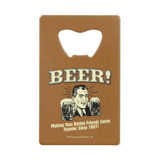 Beer: Helping Friends Seem Funnier Wallet Bottle Opener