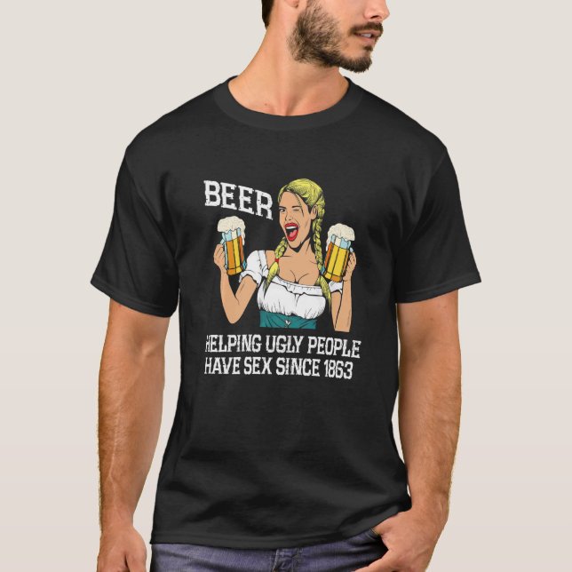 Beer Helping Ugly People Have S X Since Beer T-Shirt (Front)