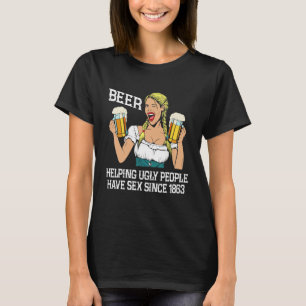 Beer Helping Ugly People Have S X Since Beer T-Shirt