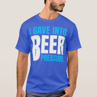 BEER HUMOR BEER PRESSURE T-Shirt