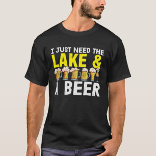 Beer I Just Need The Lake And A Beer T-Shirt