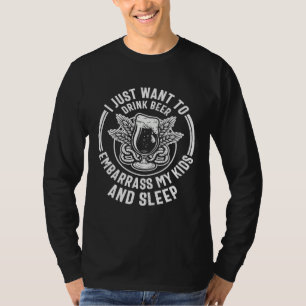 Beer  I Just Want To Drink Beer Embarrass My Kids  T-Shirt
