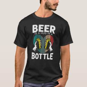 Beer Is A Hug In A Bottle Drinking Drunk Alcohol L T-Shirt