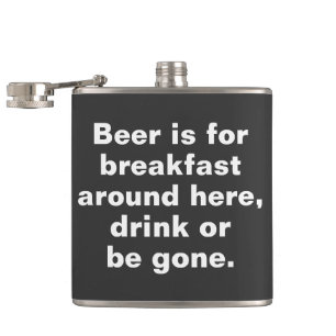 Beer is for breakfast around here, drink or be gon hip flask