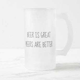 Beer is Great Beers are Better Funny Frosted Glass Beer Mug