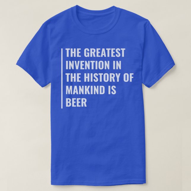 Beer is Greatest Invention in History  T-Shirt (Design Front)