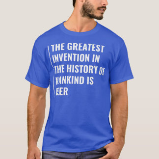 Beer is Greatest Invention in History T-Shirt
