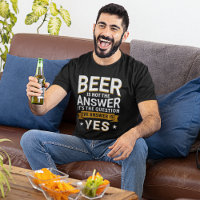 Beer is not the Answer Funny Beer Lover