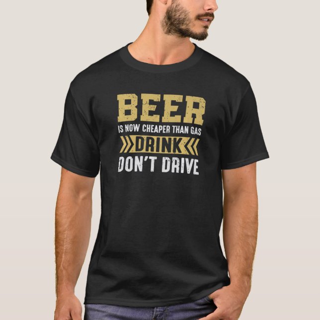 Beer is now cheaper than gas, drink don't drive Pr T-Shirt (Front)