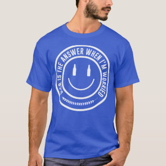 Beer Is The Answer When Im Worried T-Shirt