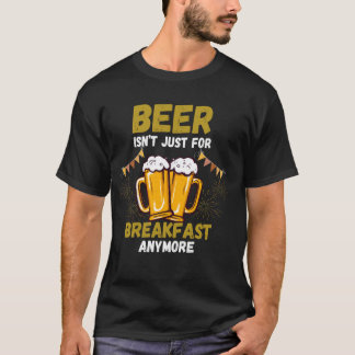 Beer Isn't Just For Breakfast Anymore T-Shirt