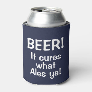 Beer! It Cures what Ales Ya! Funny Beer Can Cooler