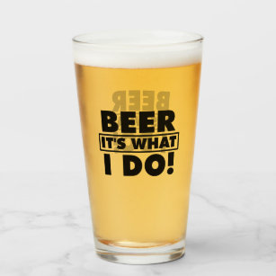 BEER IT'S WHAT I DO! GLASS