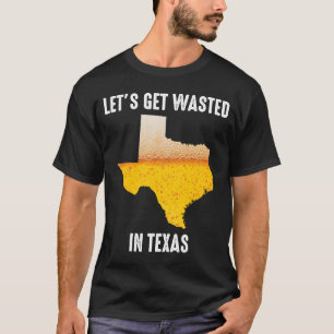 Beer Let's Get Wasted In Texas Houston San Anto T-Shirt