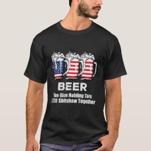 Beer Liquor The Glues Holding This 2020 Shitshow T T-Shirt