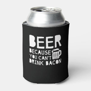 Beer Lover Because You Cant Drink Bacon Can Cooler