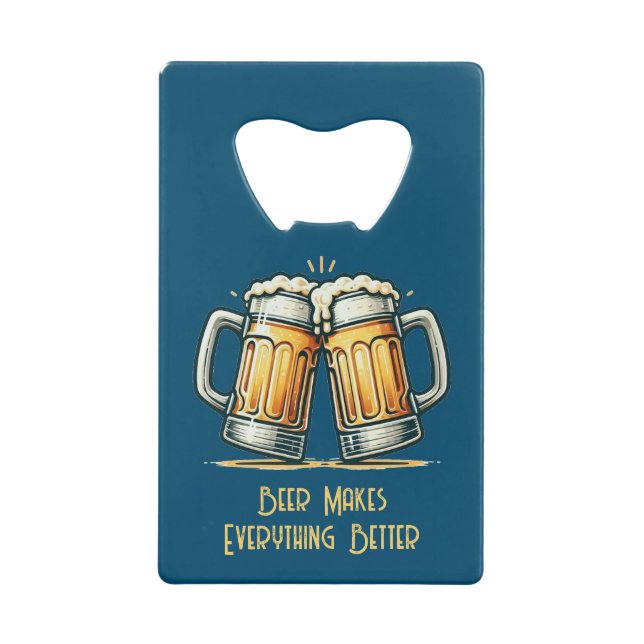 Beer Makes Everything Better Credit Card Bottle Opener (Front)