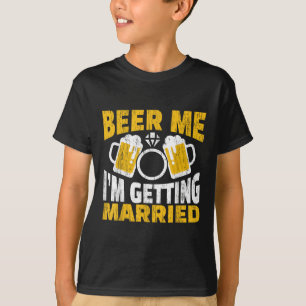 Beer Me I Am Getting Married Groom Bride Party Fun T-Shirt