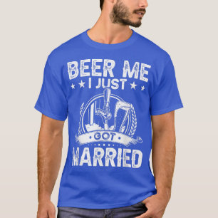 Beer Me I Just Got Married Funny Wedding Groom Bri T-Shirt