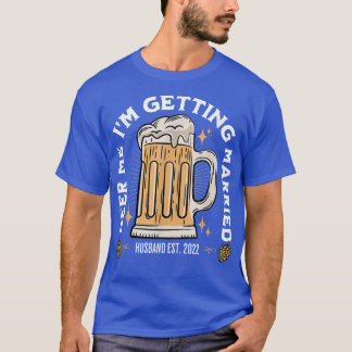 Beer Me Im Getting Married Bachelor Party Apparel  T-Shirt