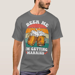 Beer Me Im Getting Married Bachelor Party Funny Gr T-Shirt