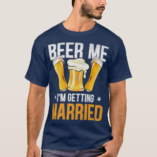Beer Me Im Getting Married Bachelor Party Stag Nig T-Shirt