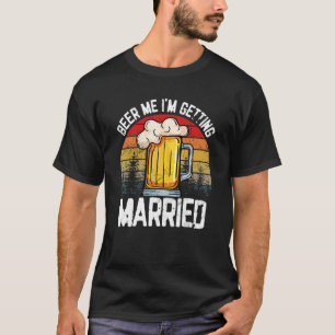 Beer Me I'm Getting Married Bachelorette Party T-Shirt