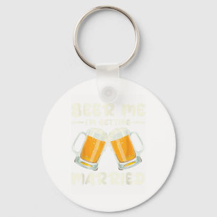 Beer Me Im Getting Married Bride Groom Bachelor We Keychain