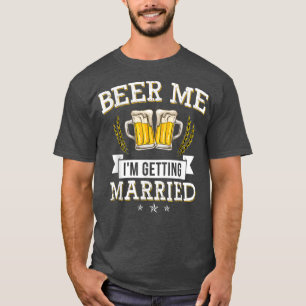 Beer Me Im Getting Married Cool Bachelor Party T-Shirt