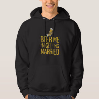 Beer Me I'm Getting Married Funny Bachelor Party T Hoodie