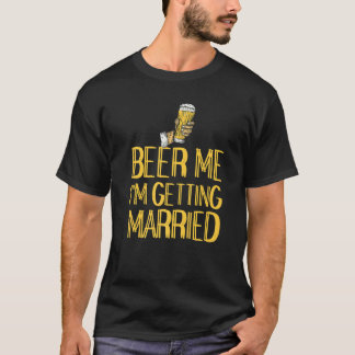 Beer Me I'm Getting Married Funny Bachelor Party T T-Shirt
