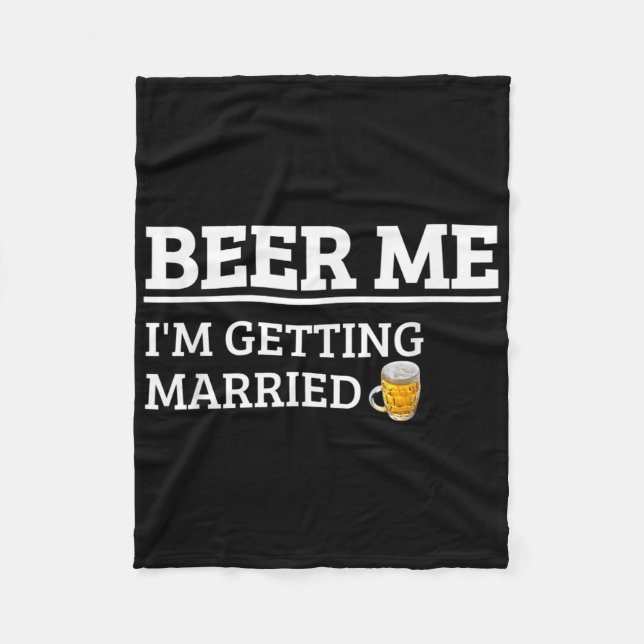 Beer Me Im Getting Married Funny Groom Bachelor Br Fleece Blanket (Front)