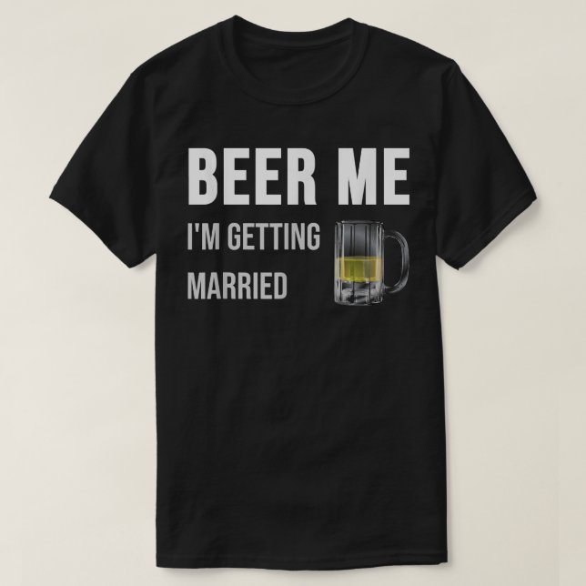 Beer Me Im Getting Married Funny Groom Bachelor Br T-Shirt (Design Front)