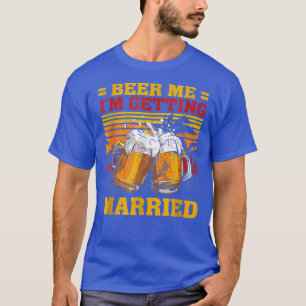 Beer Me Im Getting Married Funny Groom Bride Bache T-Shirt