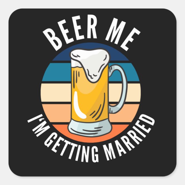 Beer Me I'm Getting Married Funny Groom Square Sticker (Front)