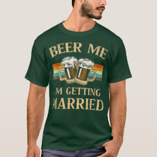 Beer Me Im Getting Married Funny Men Groom Bachelo T-Shirt