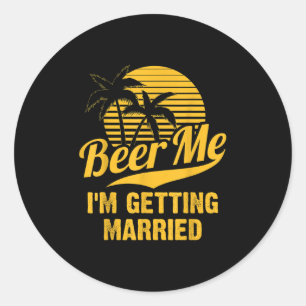 Beer Me Im Getting Married Groom Bride Bachelor Pa Classic Round Sticker