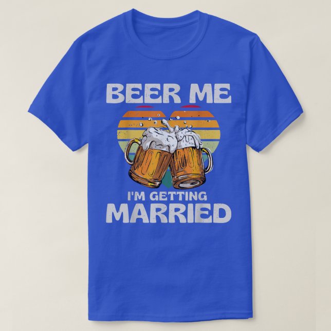 Beer Me I'm Getting Married Groom Bride Funny Bach T-Shirt (Design Front)