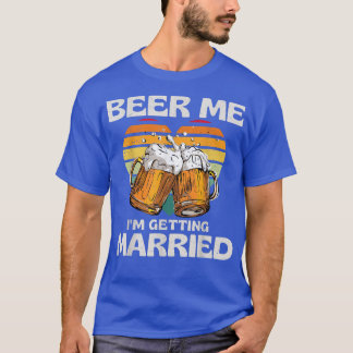 Beer Me I'm Getting Married Groom Bride Funny Bach T-Shirt