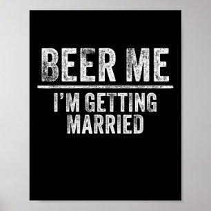 Beer Me I'm Getting Married Groom Groomsmen Funny  Poster